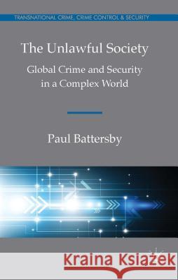 The Unlawful Society: Global Crime and Security in a Complex World Battersby, Paul 9781137282958 Palgrave MacMillan