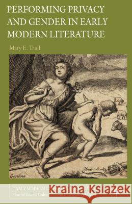 Performing Privacy and Gender in Early Modern Literature Mary Trull 9781137282989 Palgrave MacMillan