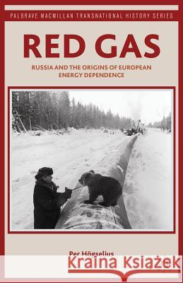 Red Gas: Russia and the Origins of European Energy Dependence Högselius, P. 9781137286147 0