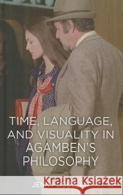 Time, Language, and Visuality in Agamben's Philosophy Jenny Doussan 9781137286239 Palgrave MacMillan