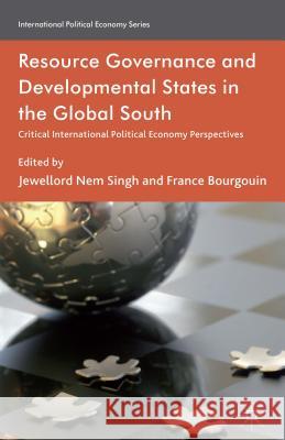 Resource Governance and Developmental States in the Global South: Critical International Political Economy Perspectives Nem Singh, Jewellord 9781137286789 0