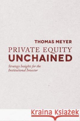 Private Equity Unchained: Strategy Insights for the Institutional Investor Meyer, T. 9781137286819 PALGRAVE MACMILLAN
