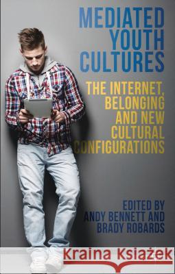 Mediated Youth Cultures: The Internet, Belonging and New Cultural Configurations Bennett, A. 9781137287014 Palgrave MacMillan