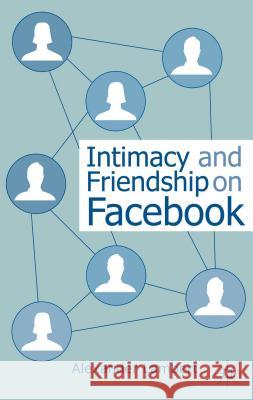 Intimacy and Friendship on Facebook Alexander Lambert 9781137287137