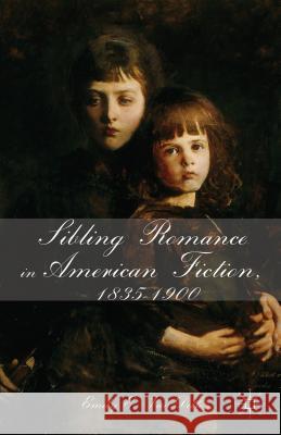 Sibling Romance in American Fiction, 1835-1900 Emily E. Vandette 9781137287182