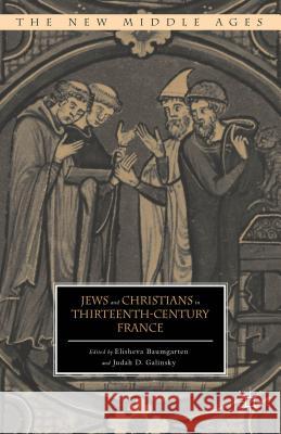 Jews and Christians in Thirteenth-Century France Judah D. Galinsky Elisheva Baumgarten 9781137287199 Palgrave MacMillan