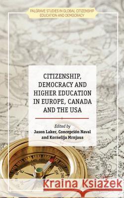 Citizenship, Democracy and Higher Education in Europe, Canada and the USA Jason Laker Kornelija Mrnjaus Concepcion Naval 9781137287472