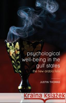 Psychological Well-Being in the Gulf States: The New Arabia Felix Thomas, Justin 9781137287502 Palgrave MacMillan