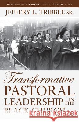 Transformative Pastoral Leadership in the Black Church Jeffery L Tribble 9781137287786