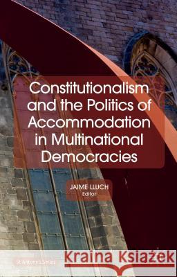 Constitutionalism and the Politics of Accommodation in Multinational Democracies Jaime Lluch 9781137288981 Palgrave MacMillan