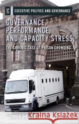 Governance, Performance, and Capacity Stress: The Chronic Case of Prison Crowding Bastow, S. 9781137289155 Palgrave MacMillan