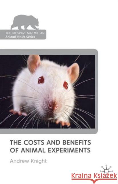 The Costs and Benefits of Animal Experiments Andrew Knight 9781137289681