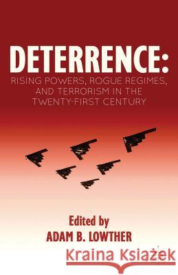 Deterrence: Rising Powers, Rogue Regimes, and Terrorism in the Twenty-First Century Lowther, A. 9781137289797 Palgrave MacMillan