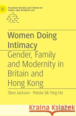 Women Doing Intimacy: Gender, Family and Modernity in Britain and Hong Kong Jackson, Stevi 9781137289902 Palgrave MacMillan