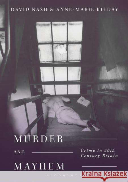 Murder and Mayhem: Crime in Twentieth-Century Britain D. Nash A. Kilday 9781137290434 Bloomsbury Publishing PLC