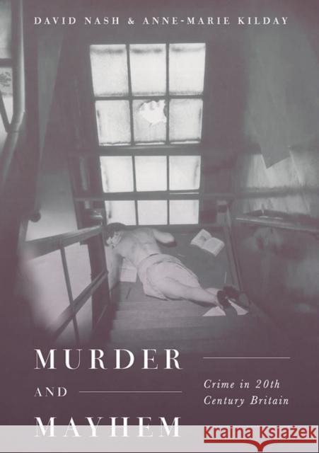 Murder and Mayhem: Crime in Twentieth-Century Britain D. Nash A. Kilday 9781137290441 Palgrave