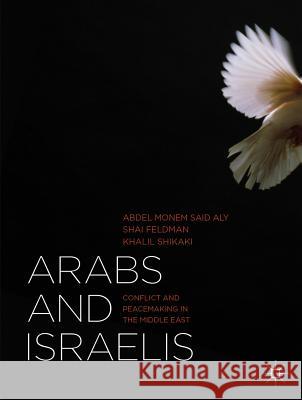 Arabs and Israelis: Conflict and Peacemaking in the Middle East Aly, Abdel Monem Said 9781137290823