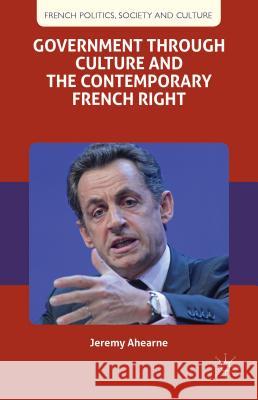 Government Through Culture and the Contemporary French Right Ahearne, J. 9781137290984 Palgrave MacMillan