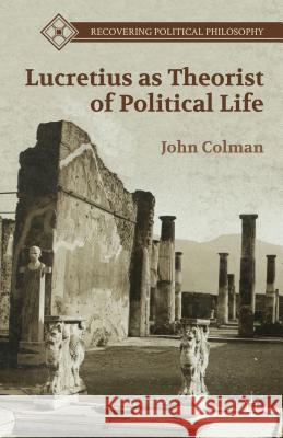 Lucretius as Theorist of Political Life John Colman 9781137292315 Palgrave MacMillan