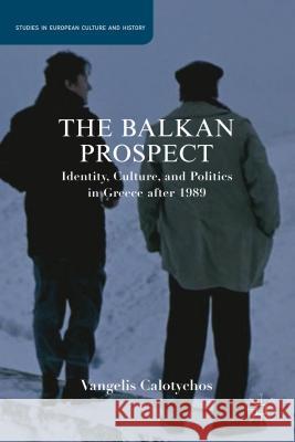 The Balkan Prospect: Identity, Culture, and Politics in Greece After 1989 Calotychos, V. 9781137292438 Palgrave MacMillan