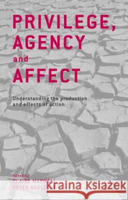 Privilege, Agency and Affect: Understanding the Production and Effects of Action Maxwell, C. 9781137292629 Palgrave MacMillan