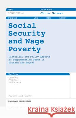 Social Security and Wage Poverty: Historical and Policy Aspects of Supplementing Wages in Britian and Beyond Grover, Chris 9781137293961 Palgrave MacMillan
