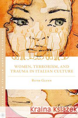 Women, Terrorism, and Trauma in Italian Culture Ruth Glynn 9781137294067 Palgrave MacMillan