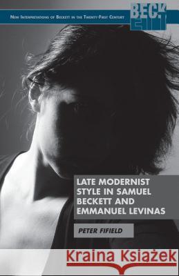 Late Modernist Style in Samuel Beckett and Emmanuel Levinas Mary McAteer 9781137294074 0