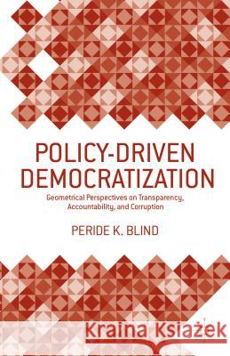 Policy-Driven Democratization: Geometrical Perspectives on Transparency, Accountability, and Corruption Blind, Peride K. 9781137294777 Palgrave MacMillan