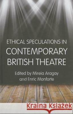 Ethical Speculations in Contemporary British Theatre Mireia Aragay Enric Monforte 9781137297563