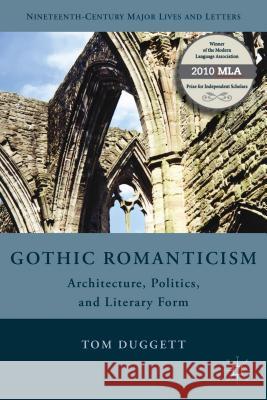 Gothic Romanticism: Architecture, Politics, and Literary Form Duggett, T. 9781137298126 Palgrave MacMillan