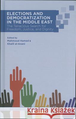 Elections and Democratization in the Middle East: The Tenacious Search for Freedom, Justice, and Dignity Hamad, M. 9781137299246