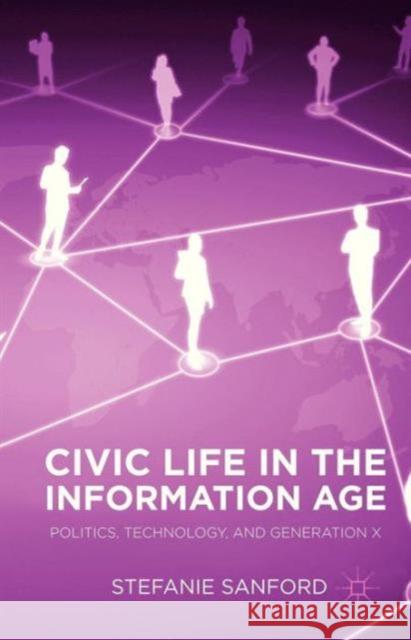 Civic Life in the Information Age Stefanie Sanford 9781137299277