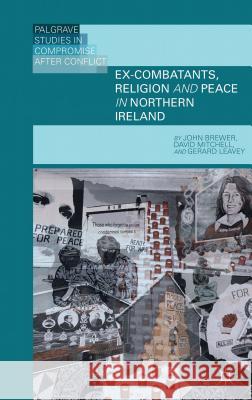 Ex-Combatants, Religion, and Peace in Northern Ireland: The Role of Religion in Transitional Justice Brewer, J. 9781137299352 0