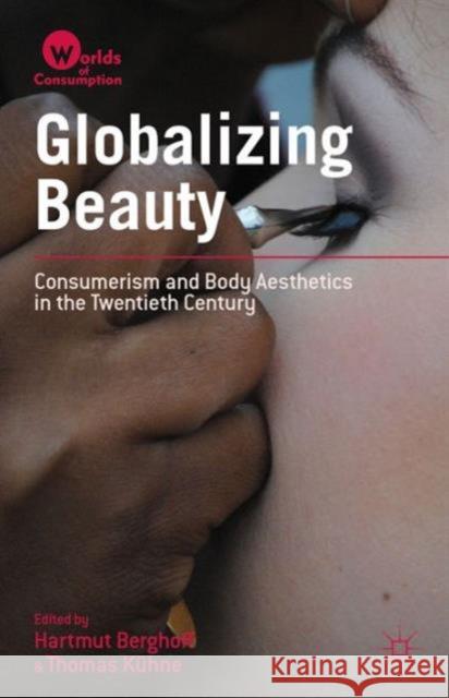 Globalizing Beauty: Consumerism and Body Aesthetics in the Twentieth Century Berghoff, Hartmut 9781137299703 0