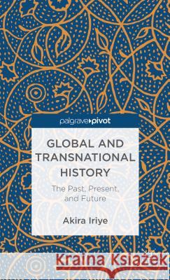 Global and Transnational History: The Past, Present, and Future Iriye, A. 9781137299826 0