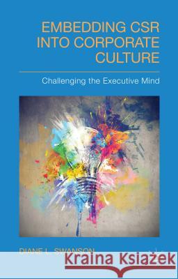 Embedding Csr Into Corporate Culture: Challenging the Executive Mind Swanson, D. 9781137300072 Palgrave MacMillan