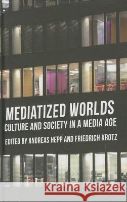 Mediatized Worlds: Culture and Society in a Media Age Hepp, A. 9781137300348 Palgrave MacMillan