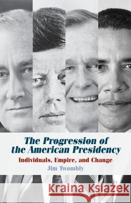 The Progression of the American Presidency: Individuals, Empire, and Change Twombly, J. 9781137300522