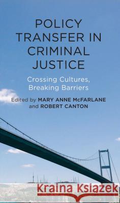Policy Transfer in Criminal Justice: Crossing Cultures, Breaking Barriers McFarlane, Mary Anne 9781137300591 Palgrave MacMillan