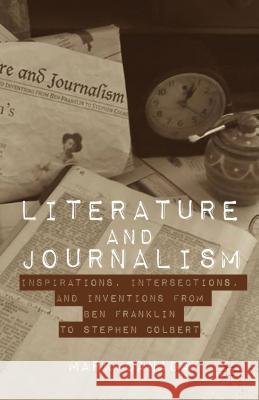 Literature and Journalism: Inspirations, Intersections, and Inventions from Ben Franklin to Stephen Colbert Canada, Mark 9781137300621 Palgrave MacMillan