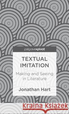 Textual Imitation: Making and Seeing in Literature Jonathan Hart 9781137301345