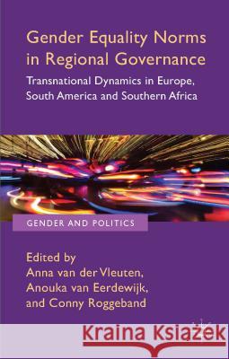 Gender Equality Norms in Regional Governance: Transnational Dynamics in Europe, South America and Southern Africa Van Der Vleuten, Anna 9781137301444 Palgrave MacMillan