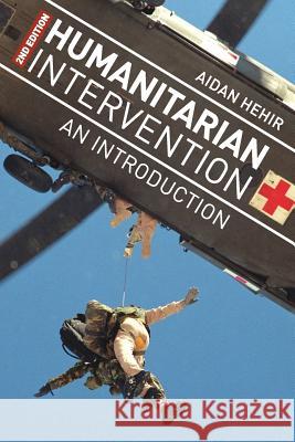 Humanitarian Intervention: An Introduction Hehir, Aidan 9781137301550