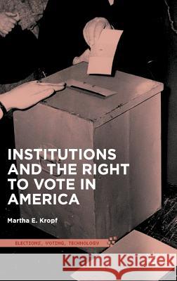Institutions and the Right to Vote in America Martha E. Kropf 9781137301697