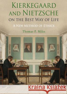 Kierkegaard and Nietzsche on the Best Way of Life: A New Method of Ethics Miles, Thomas P. 9781137302090 0