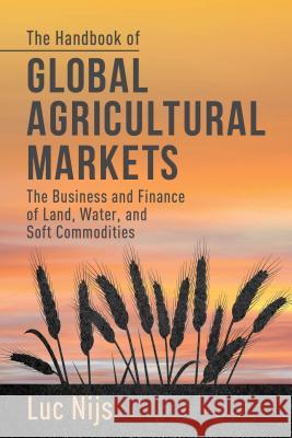 The Handbook of Global Agricultural Markets: The Business and Finance of Land, Water, and Soft Commodities Nijs, L. 9781137302335 PALGRAVE MACMILLAN