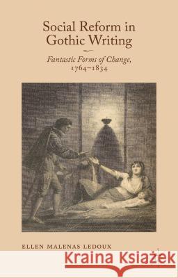 Social Reform in Gothic Writing: Fantastic Forms of Change, 1764-1834 LeDoux, Ellen Malenas 9781137302670 Palgrave MacMillan