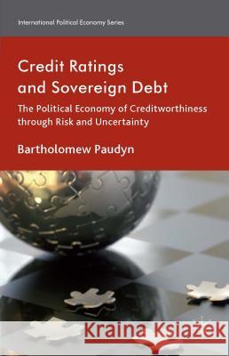 Credit Ratings and Sovereign Debt: The Political Economy of Creditworthiness Through Risk and Uncertainty Paudyn, B. 9781137302762 Palgrave MacMillan