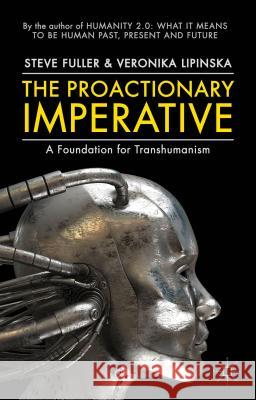 The Proactionary Imperative: A Foundation for Transhumanism Fuller, S. 9781137302977 Palgrave MacMillan